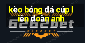 kèo bóng đá cúp liên đoàn anh