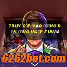 truy cập vào đường dẫn đăng nhập fun88