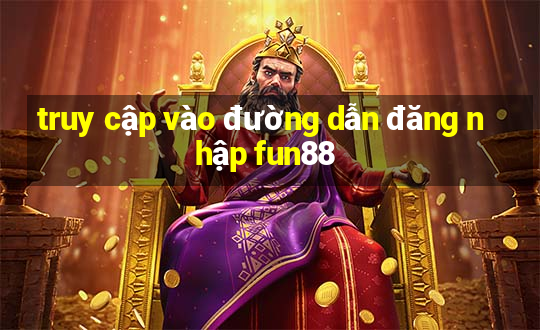 truy cập vào đường dẫn đăng nhập fun88