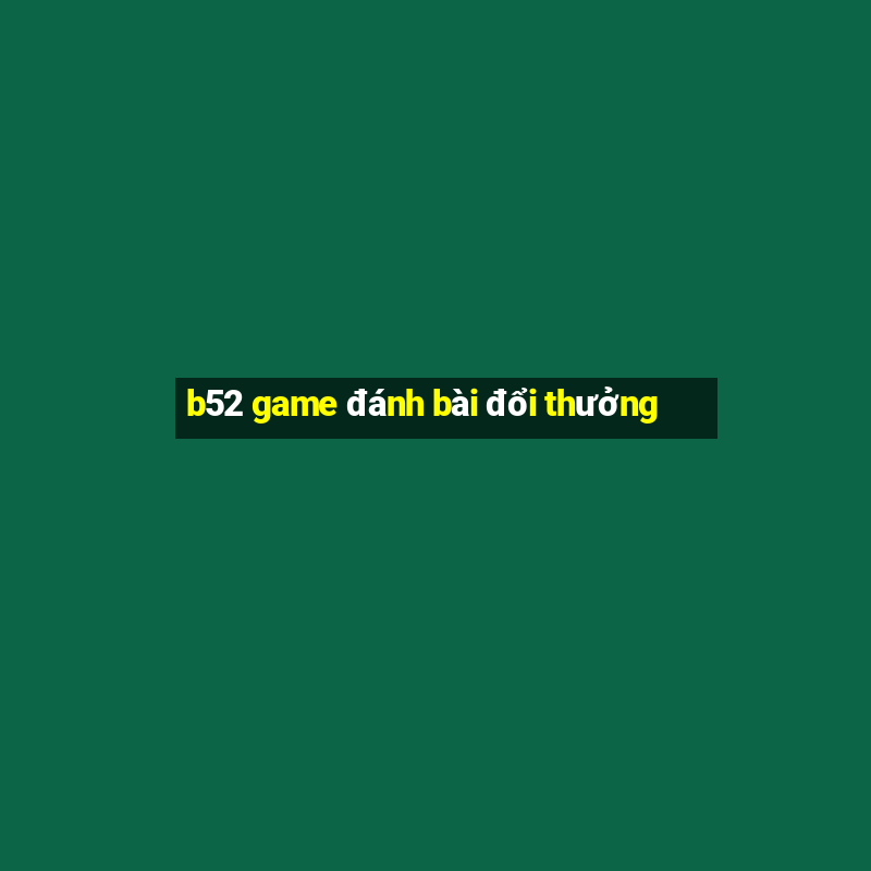 b52 game đánh bài đổi thưởng