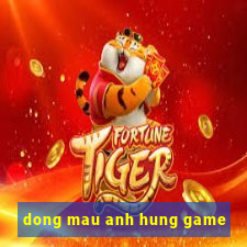 dong mau anh hung game