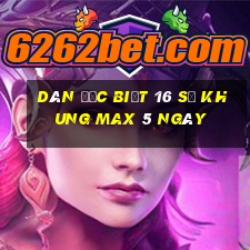 dàn đặc biệt 16 số khung max 5 ngày