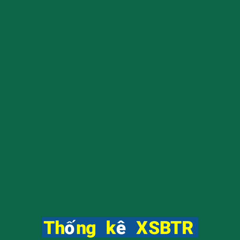 Thống kê XSBTR ngày 20