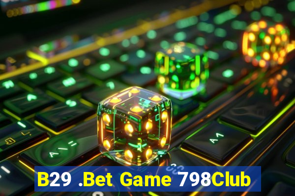 B29 .Bet Game 798Club