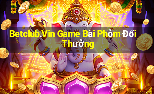 Betclub.Vin Game Bài Phỏm Đổi Thưởng