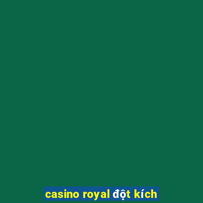 casino royal đột kích