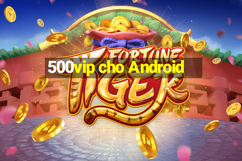 500vip cho Android