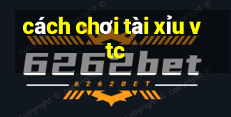 cách chơi tài xỉu vtc