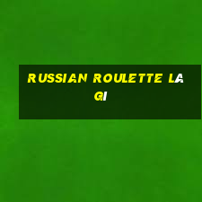 russian roulette là gì