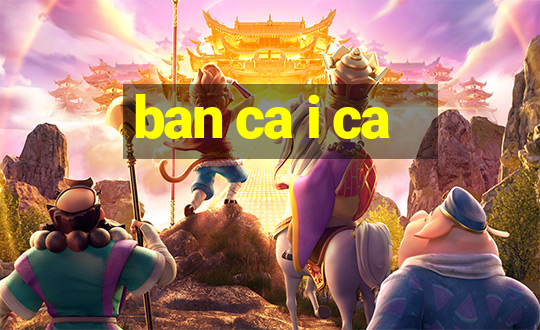 ban ca i ca