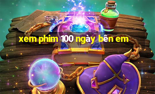 xem phim 100 ngày bên em