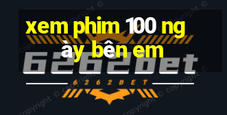 xem phim 100 ngày bên em