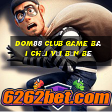 Dom88 Club Game Bài Chơi Với Bạn Bè