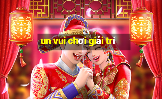 un vui chơi giải trí