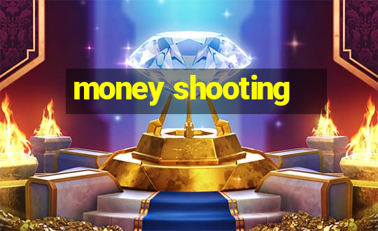 money shooting