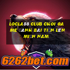 Locla88 Club Choi Game Đánh Bài Tiến Lên Miền Nam