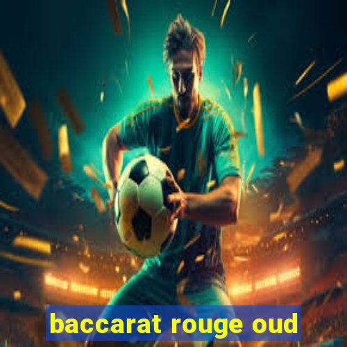 baccarat rouge oud