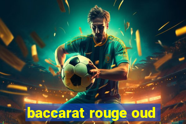 baccarat rouge oud