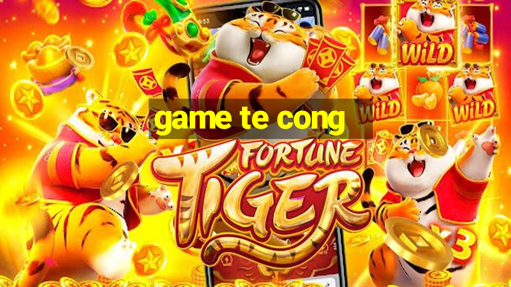 game te cong