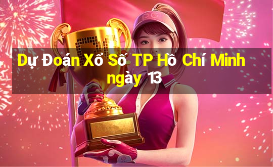 Dự Đoán Xổ Số TP Hồ Chí Minh ngày 13