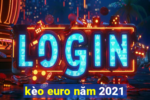 kèo euro năm 2021