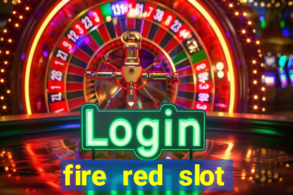 fire red slot machine guide