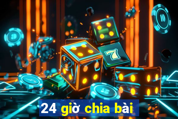 24 giờ chia bài