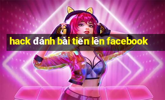 hack đánh bài tiến lên facebook