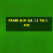 trùm bắn cá đổi thưởng