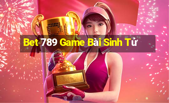 Bet 789 Game Bài Sinh Tử