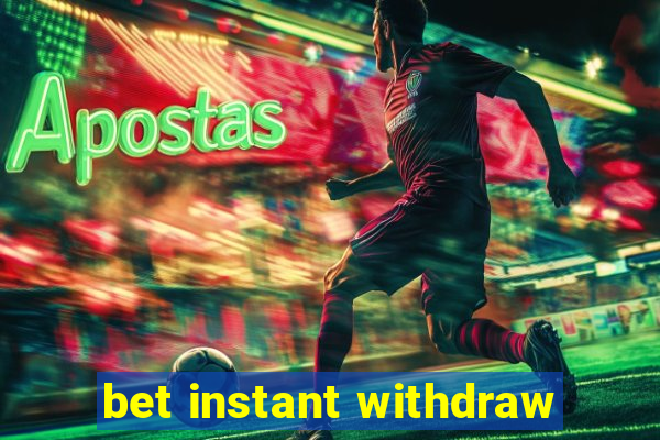 bet instant withdraw