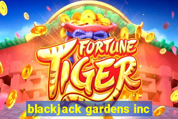 blackjack gardens inc