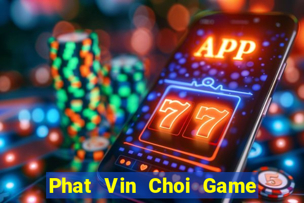 Phat Vin Choi Game Đánh Bài