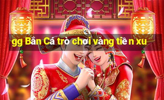 gg Bắn Cá trò chơi vàng tiền xu