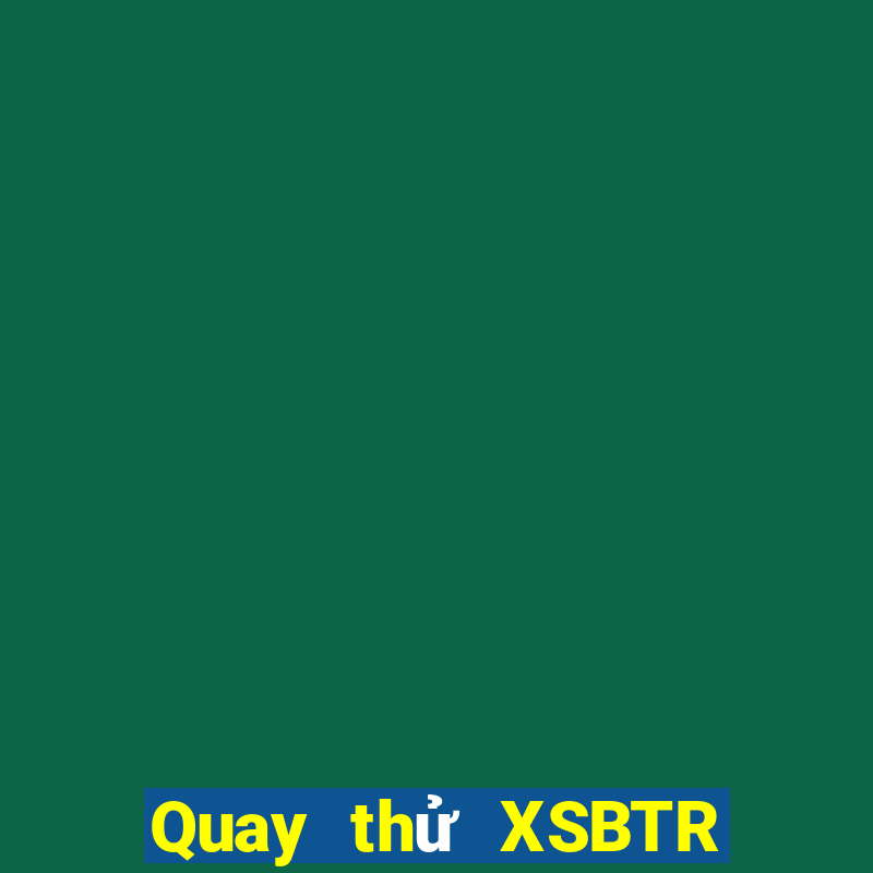 Quay thử XSBTR ngày 21