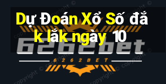 Dự Đoán Xổ Số đắk lắk ngày 10