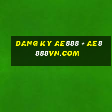 dang ky ae888 + ae8888vn.com