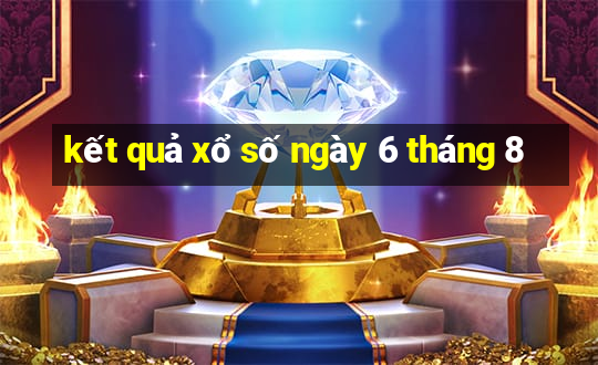 kết quả xổ số ngày 6 tháng 8