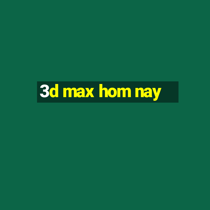 3d max hom nay