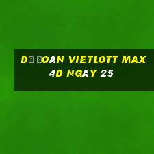 Dự Đoán vietlott Max 4D ngày 25