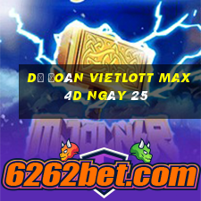 Dự Đoán vietlott Max 4D ngày 25