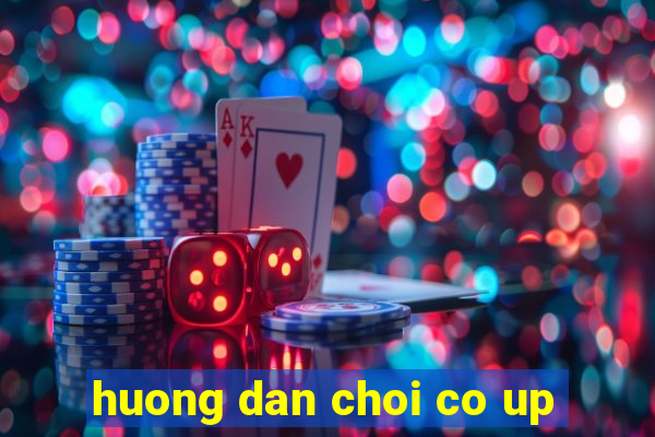 huong dan choi co up