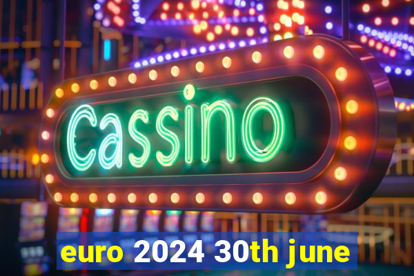 euro 2024 30th june