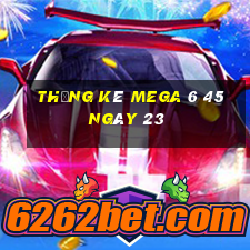 Thống kê MEGA 6 45 ngày 23