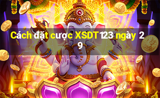 Cách đặt cược XSDT123 ngày 29