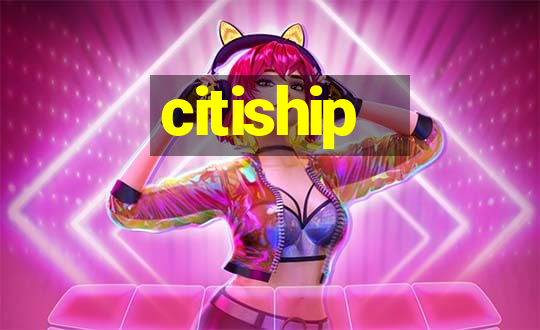 citiship