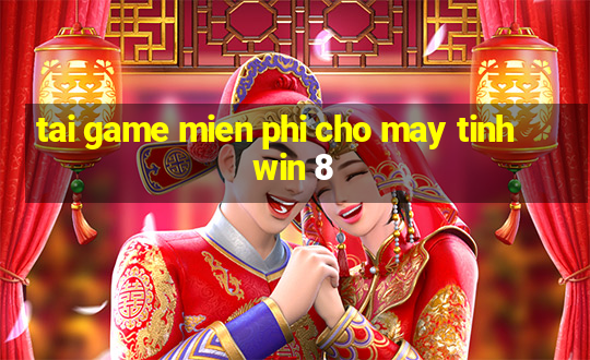 tai game mien phi cho may tinh win 8