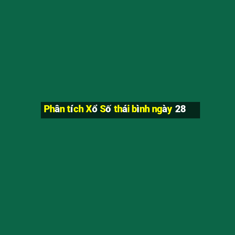 Phân tích Xổ Số thái bình ngày 28