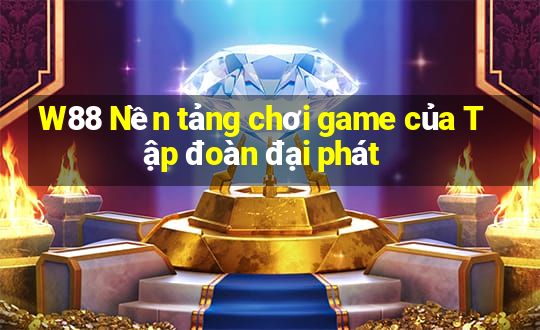 W88 Nền tảng chơi game của Tập đoàn đại phát