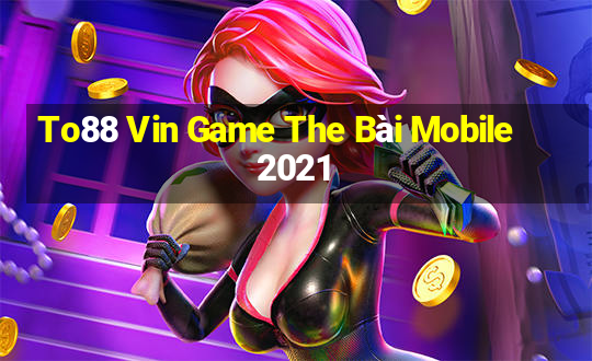 To88 Vin Game The Bài Mobile 2021